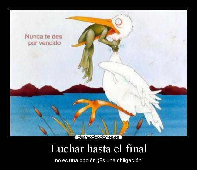 Luchar hasta el final - no es una opción, ¡Es una obligación!