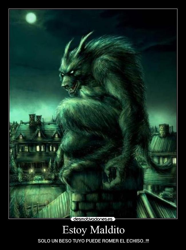 Estoy Maldito - SOLO UN BESO TUYO PUEDE ROMER EL ECHISO..!!!
