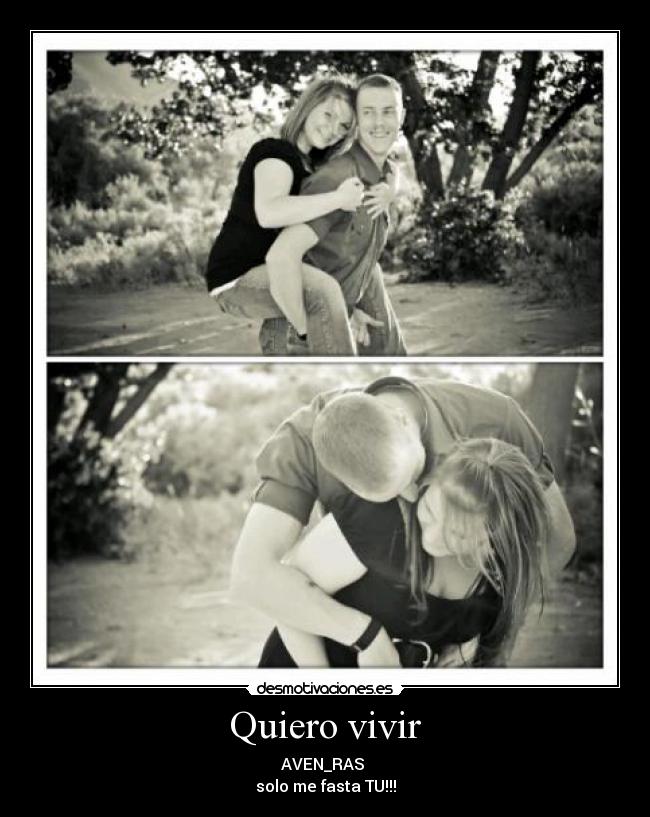 Quiero vivir - AVEN_RAS
solo me fasta TU!!!