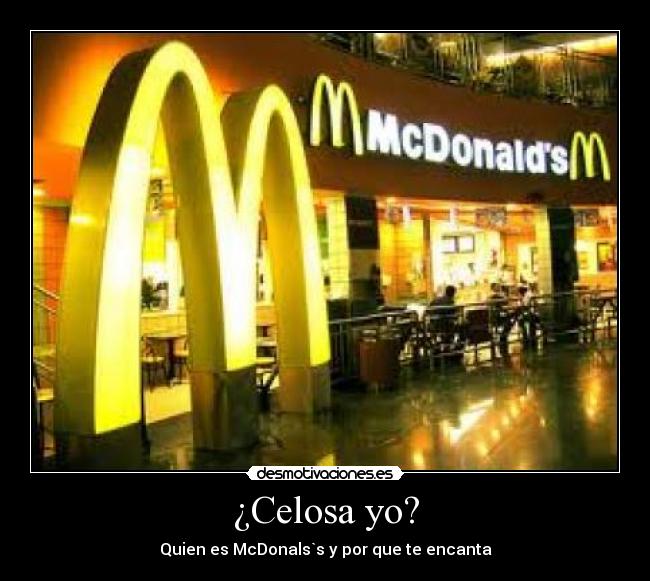 ¿Celosa yo? - Quien es McDonals`s y por que te encanta