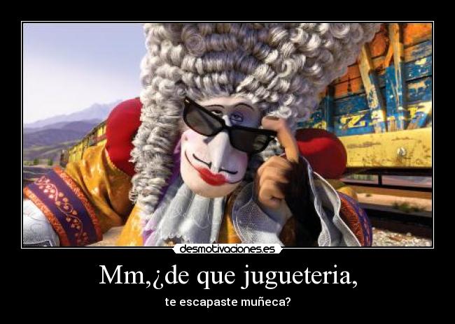 Mm,¿de que jugueteria, -