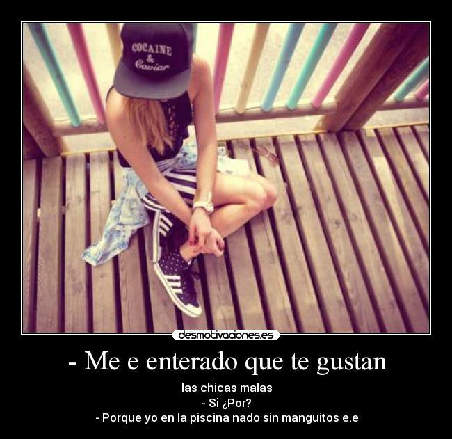 - Me e enterado que te gustan -