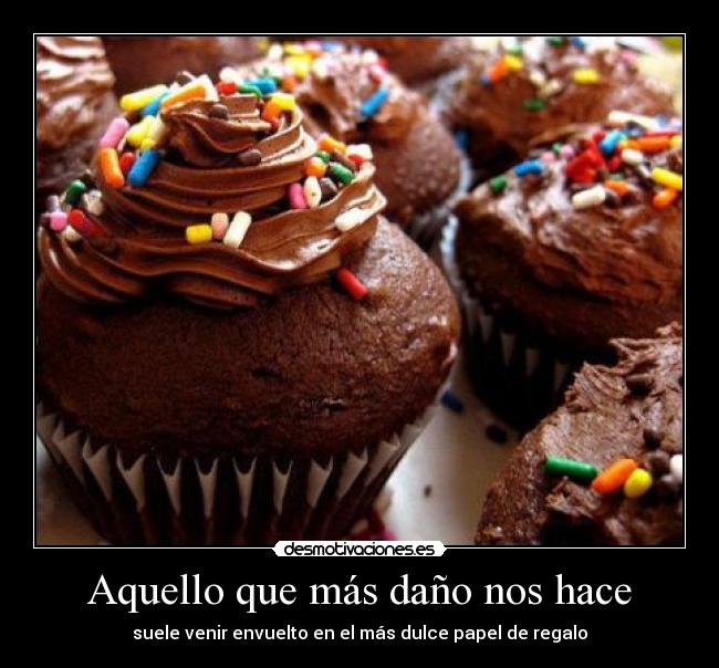 Aquello que más daño nos hace - suele venir envuelto en el más dulce papel de regalo