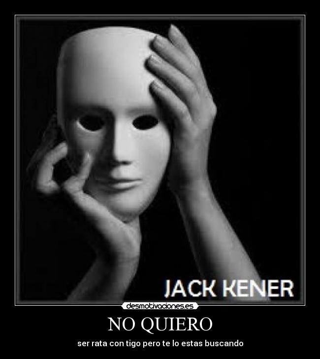 NO QUIERO - ser rata con tigo pero te lo estas buscando