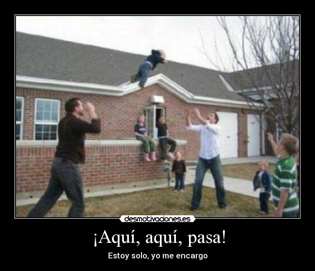 ¡Aquí, aquí, pasa! -