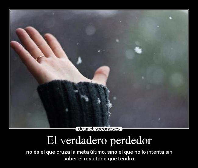 El verdadero perdedor - no és el que cruza la meta último, sino el que no lo intenta sin
saber el resultado que tendrá.