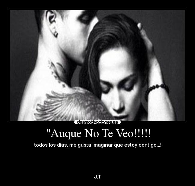 Auque No Te Veo!!!!! - todos los días, me gusta imaginar que estoy contigo...!




J.T