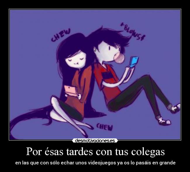 Por ésas tardes con tus colegas -