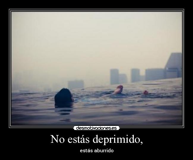 No estás deprimido, - estás aburrido