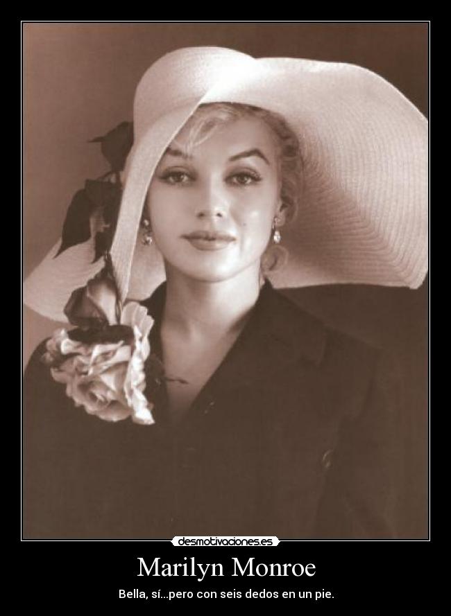 Marilyn Monroe - Bella, sí...pero con seis dedos en un pie.