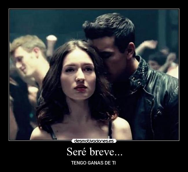 Seré breve... - TENGO GANAS DE TI