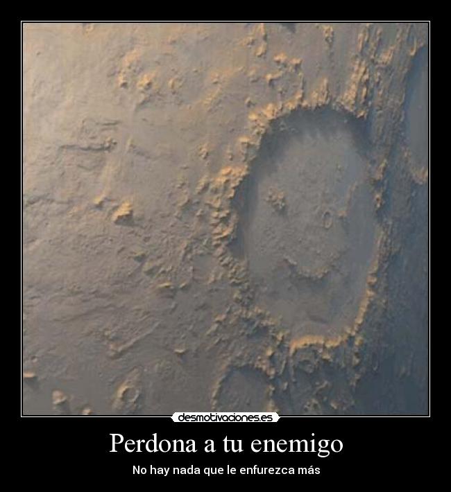 Perdona a tu enemigo - No hay nada que le enfurezca más