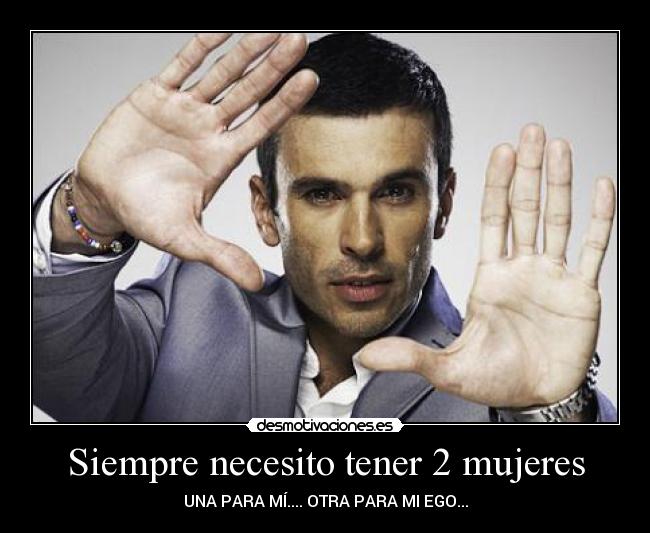Siempre necesito tener 2 mujeres -