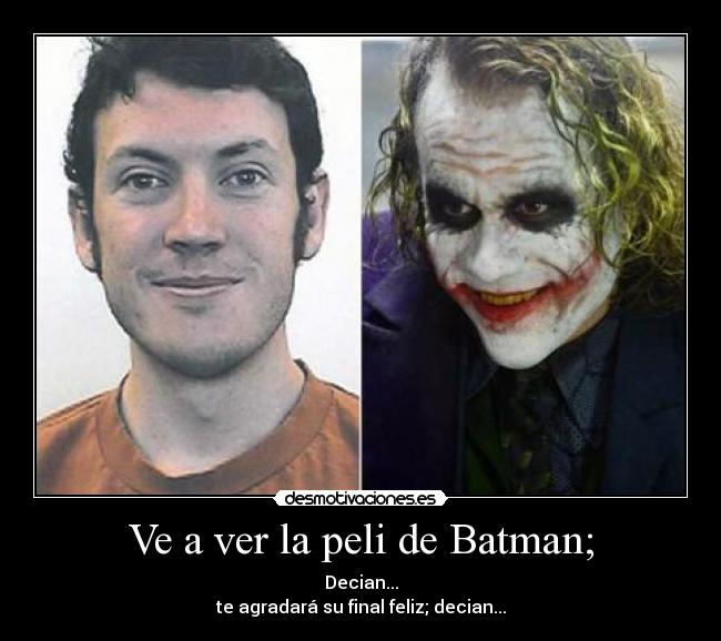 Ve a ver la peli de Batman; - Decian...
te agradará su final feliz; decian...