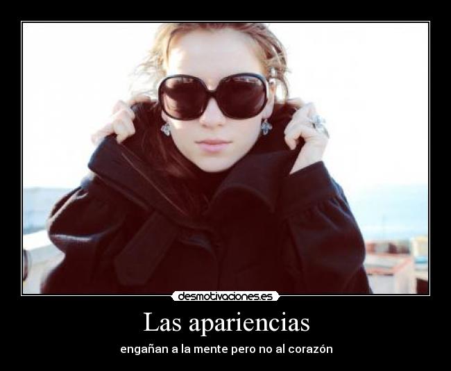 Las apariencias - engañan a la mente pero no al corazón
