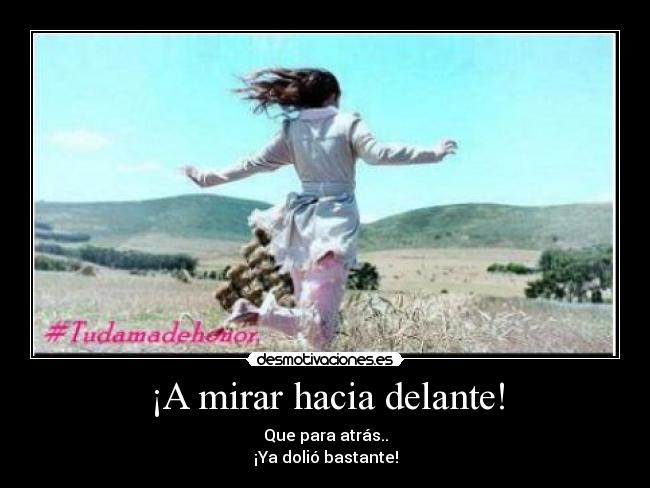 ¡A mirar hacia delante! - Que para atrás..
¡Ya dolió bastante!
