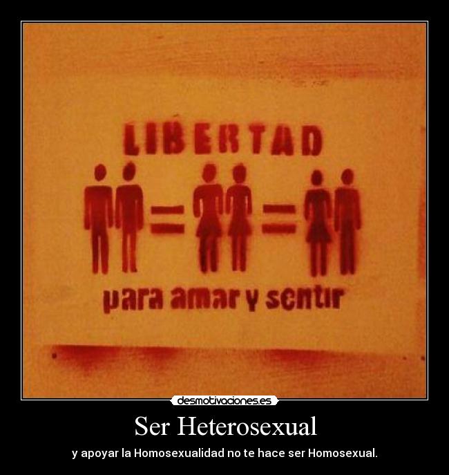 Ser Heterosexual - y apoyar la Homosexualidad no te hace ser Homosexual.