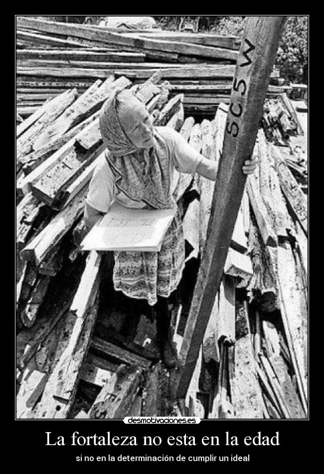 La fortaleza no esta en la edad - si no en la determinación de cumplir un ideal