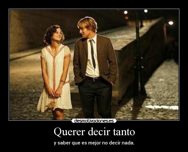 Querer decir tanto - y saber que es mejor no decir nada.