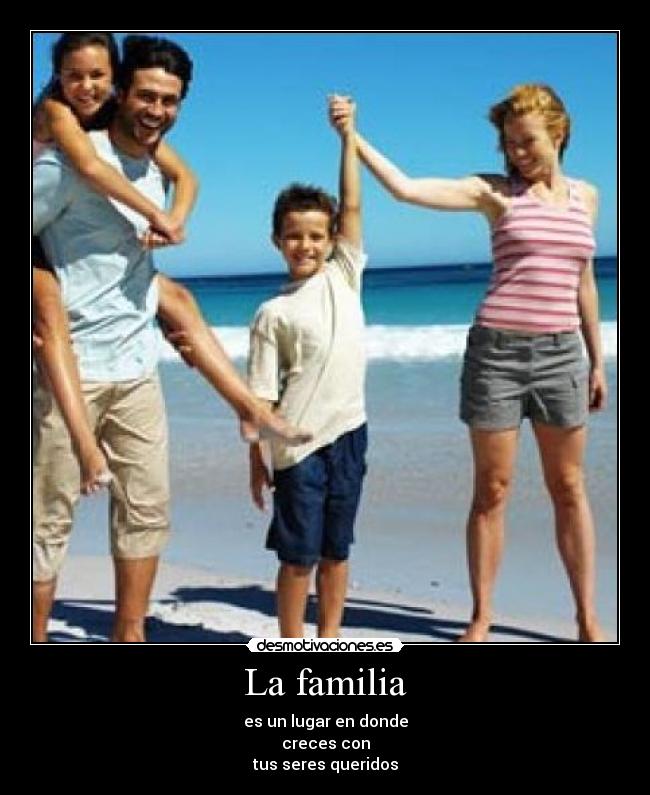 La familia - es un lugar en donde
creces con
tus seres queridos