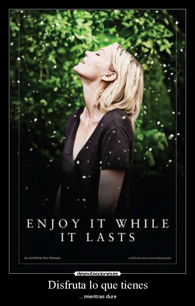 Disfruta lo que tienes - ... mientras dure