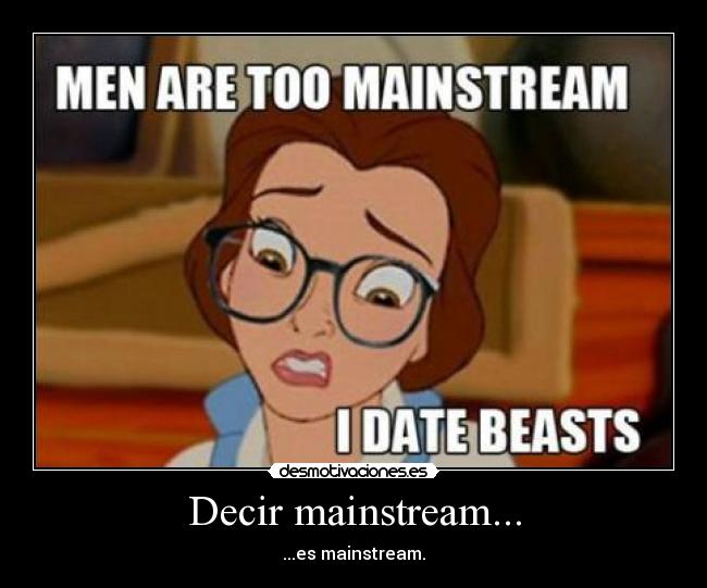 Decir mainstream... - ...es mainstream.