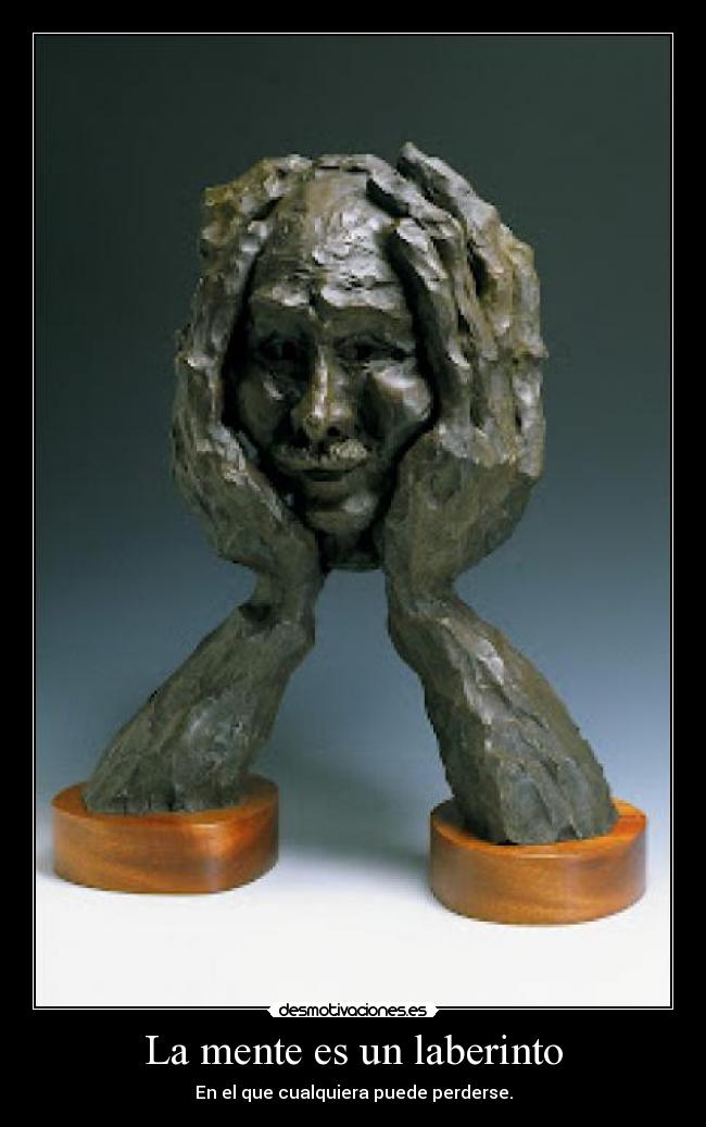 La mente es un laberinto - En el que cualquiera puede perderse.