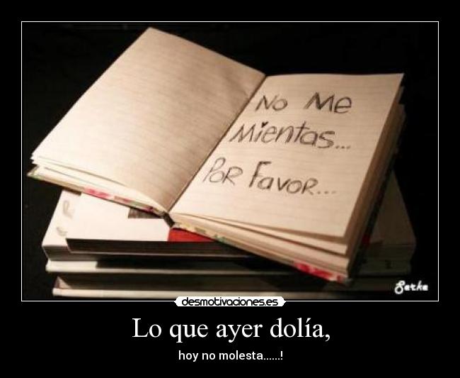 Lo que ayer dolía, - hoy no molesta......!