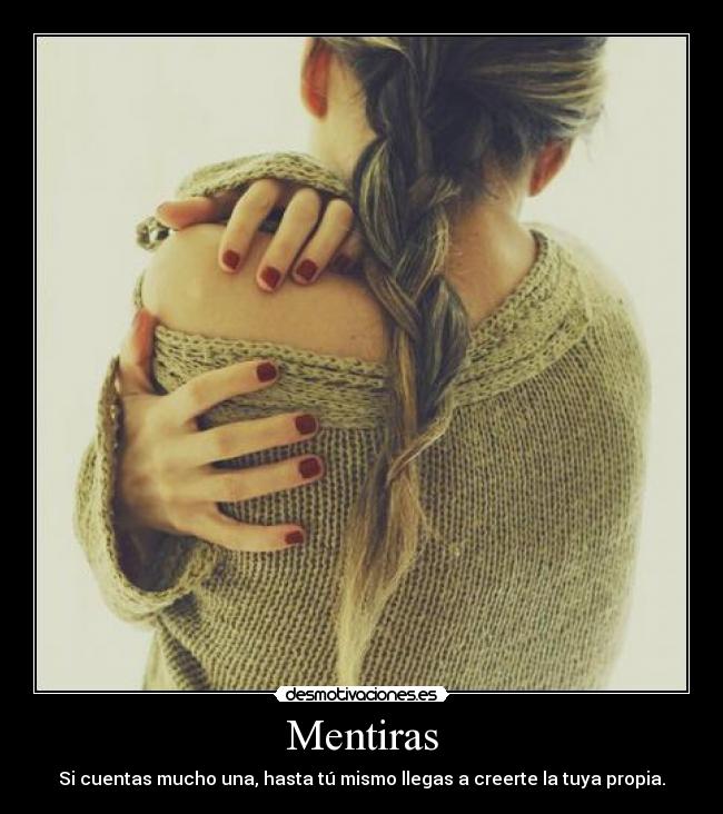 Mentiras - Si cuentas mucho una, hasta tú mismo llegas a creerte la tuya propia.