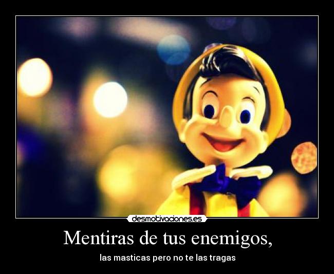 Mentiras de tus enemigos, - las masticas pero no te las tragas