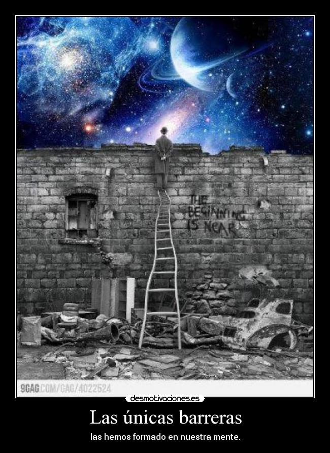 Las únicas barreras - las hemos formado en nuestra mente.