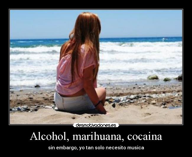 Alcohol, marihuana, cocaina - sin embargo, yo tan solo necesito musica