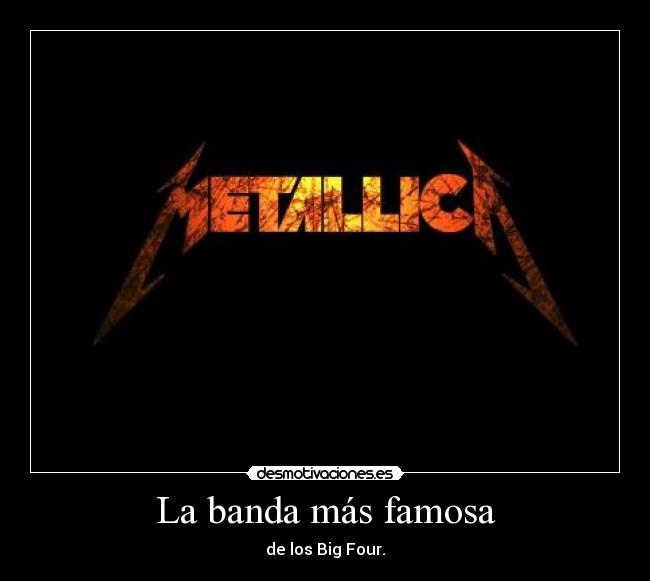 La banda más famosa - de los Big Four.