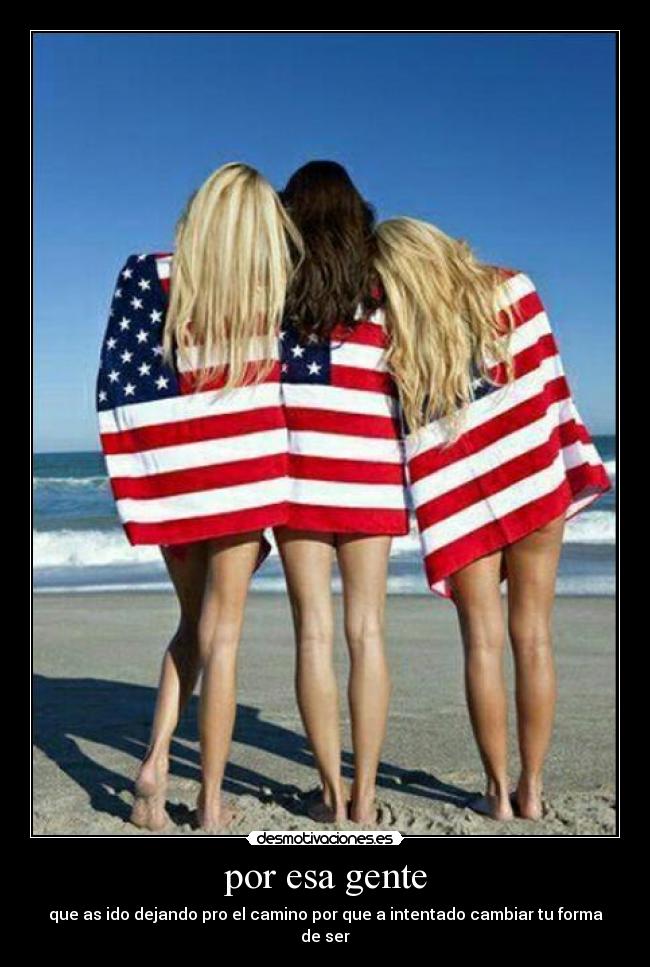 por esa gente - que as ido dejando pro el camino por que a intentado cambiar tu forma de ser