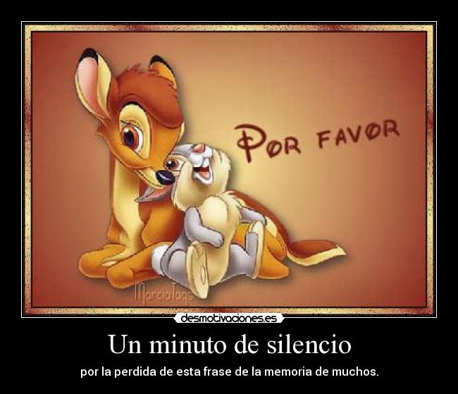 Un minuto de silencio - por la perdida de esta frase de la memoria de muchos.