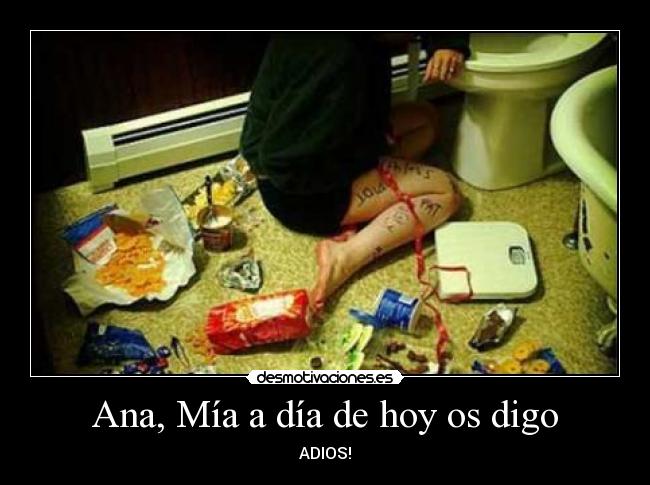 Ana, Mía a día de hoy os digo - ADIOS!