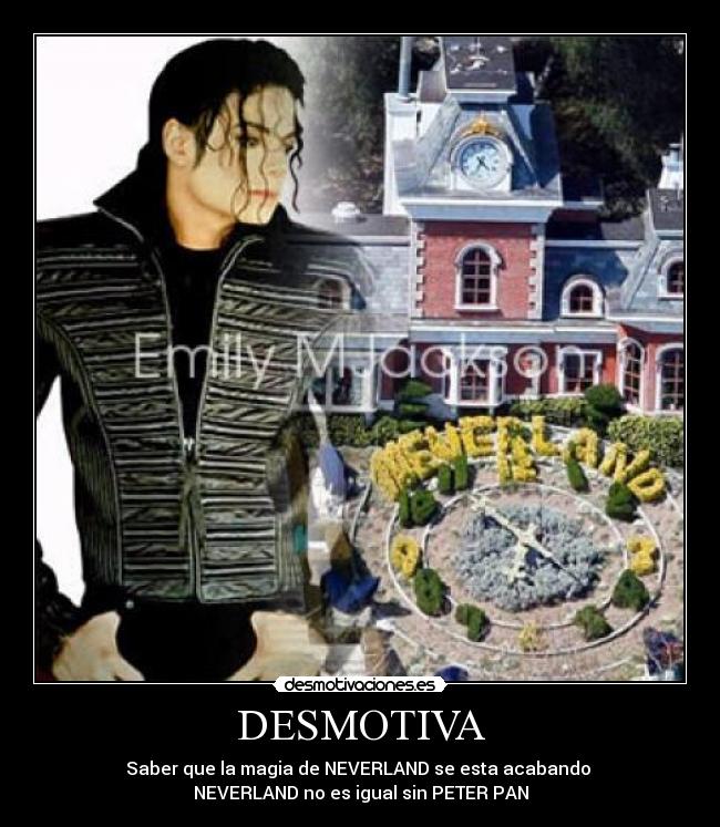 DESMOTIVA - Saber que la magia de NEVERLAND se esta acabando 
NEVERLAND no es igual sin PETER PAN