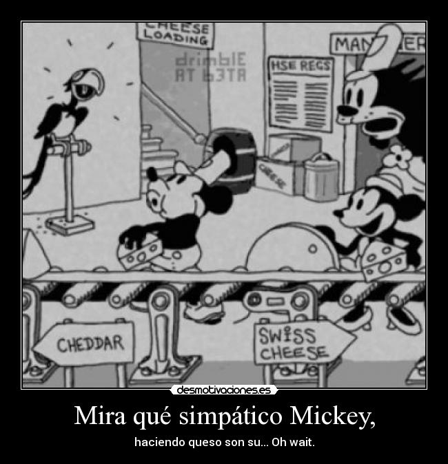 Mira qué simpático Mickey, - haciendo queso son su... Oh wait.