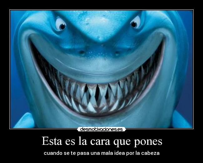 Esta es la cara que pones - cuando se te pasa una mala idea por la cabeza