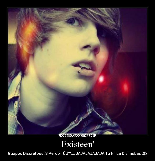 Existeen - Guapos Discretoos :3 Peroo TÚÚ?.... JAJAJAJAJAJA Tu Nii La DisimuLas :$$