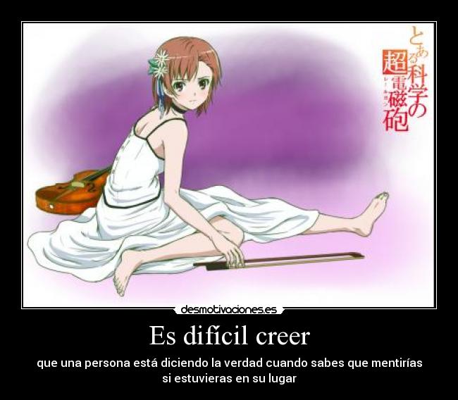 Es difícil creer - que una persona está diciendo la verdad cuando sabes que mentirías
si estuvieras en su lugar