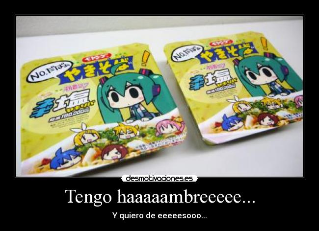 Tengo haaaaambreeeee... - Y quiero de eeeeesooo...