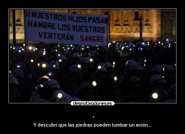 . - Y descubrí que las piedras pueden tumbar un avión...