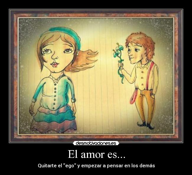 El amor es... - Quitarte el ego y empezar a pensar en los demás