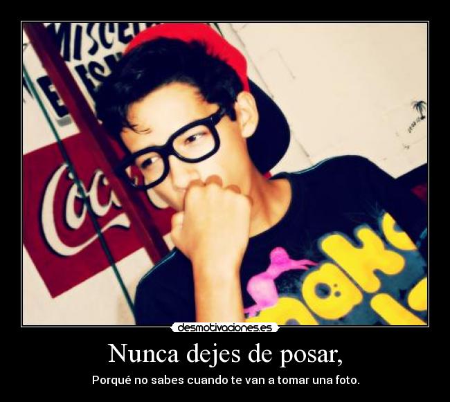 Nunca dejes de posar, - Porqué no sabes cuando te van a tomar una foto.