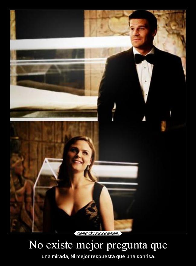 No existe mejor pregunta que - una mirada, Ni mejor respuesta que una sonrisa.