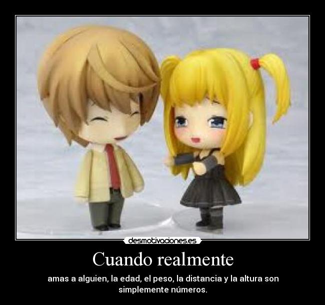 Cuando realmente - amas a alguien, la edad, el peso, la distancia y la altura son simplemente números.