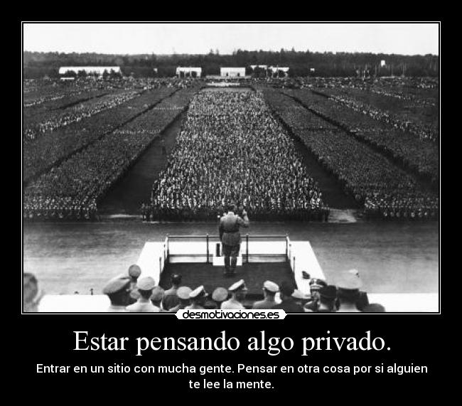 Estar pensando algo privado. - Entrar en un sitio con mucha gente. Pensar en otra cosa por si alguien te lee la mente.