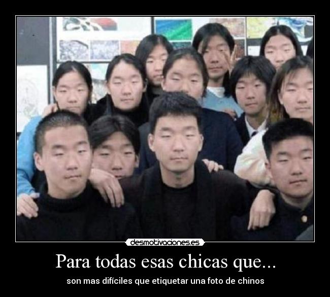 Para todas esas chicas que... - son mas difíciles que etiquetar una foto de chinos