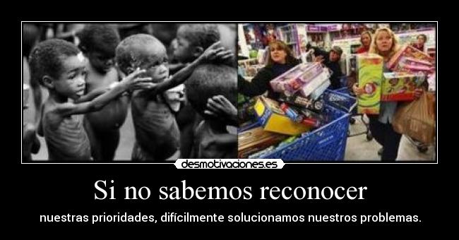Si no sabemos reconocer - nuestras prioridades, difícilmente solucionamos nuestros problemas.